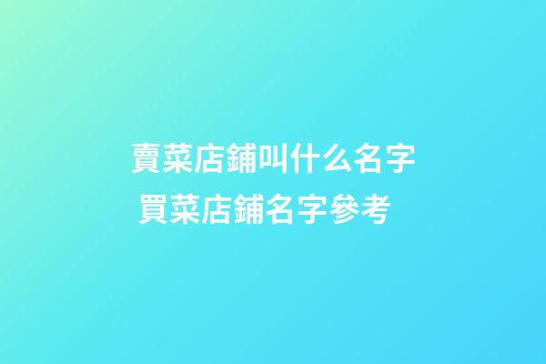 賣菜店鋪叫什么名字 買菜店鋪名字參考-第1張-店鋪起名-玄機派